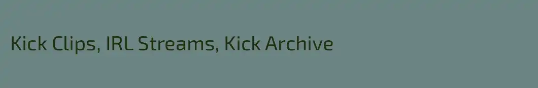 Kick Clips, IRL Streams, Kick Archive